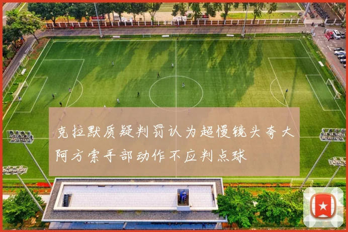 克拉默质疑判罚认为超慢镜头夸大阿方索手部动作不应判点球