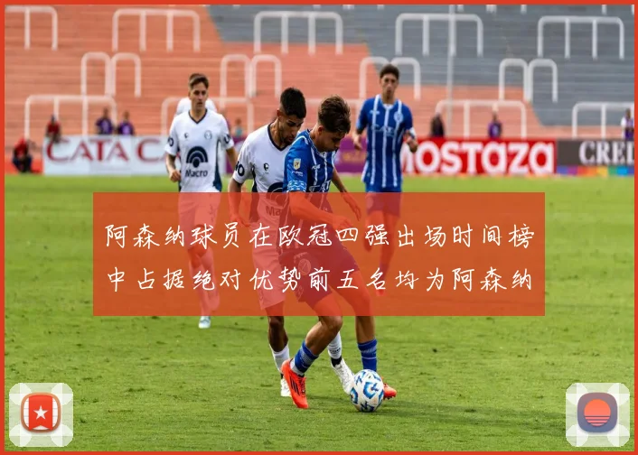 阿森纳球员在欧冠四强出场时间榜中占据绝对优势前五名均为阿森纳球员